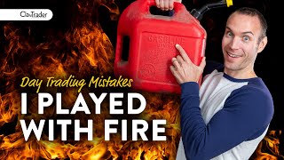 I Played With Fire (Day Trader Mistakes)