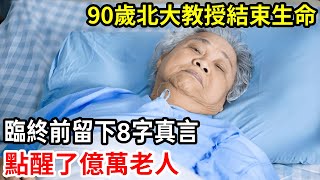 【人世間】90歲北大教授結束生命，臨終前留下8字真言，點醒了億萬老人，現在知道還不晚！