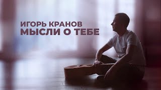 Игорь Кранов - Мысли о тебе