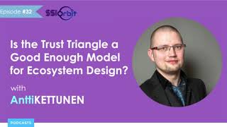 Is the Trust Triangle a Good Enough Model for Ecosystem Design? | SSI Orbit Podcast E32