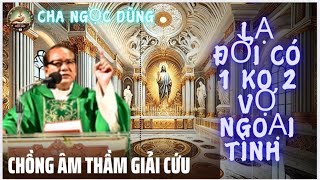 Lạ đời có 1 không 2 vợ ngoại tình,chồng âm thầm giải cứu,Bài giảng Cha Ngọc Dũng rung động trái tim