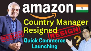 Amazon India Country Manager Resign | Amazon India is Struggling ? | Amazon Quick Commerce Launching