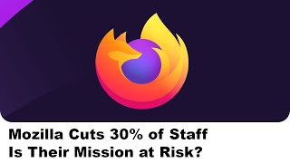 Mozilla Cuts 30% of Staff: Is Their Mission at Risk?