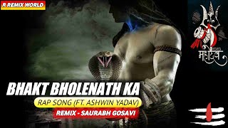 BHAKT BHOLENATH KA || RAP SONG || REMIX || SOURABH GOSAVI || ASHWIN YADAV || R REMIX WORLD ||