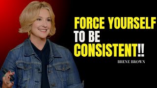 "Force Yourself To Be Consistent" | BRENE BROWN POWERFUL MOTIVATIONAL SPEEECH