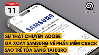 Sự thật chuyện Adobe đá xoáy SamSung về phần mềm crack. Sao trẻ tỏa sáng tại Euro. | TỔ BUÔN 247