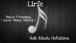 LIRIK ADA RINDU UNTUKMU - PANCE F PONDANG ( COVER VANNY VABIOLA )