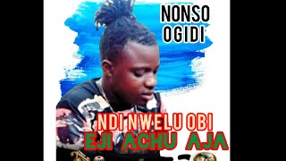 Nonso Ogidi - Ndi Nwelu Obi Eji Achu Aja