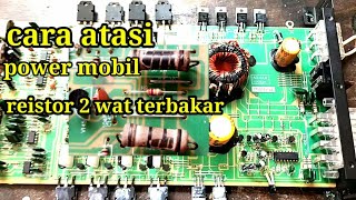 power mobil suara serak/ suara kecil , resistor 2 wat terbakar /panas