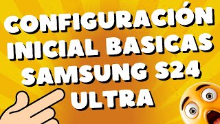 Como Hacer la Configuración Inicial BASICAS del Samsung S24 y S25 S24 ultra - comoconfigurar