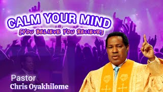 CALM YOUR MIND | you believe, you recieve - Pastor Chris Oyakhilome