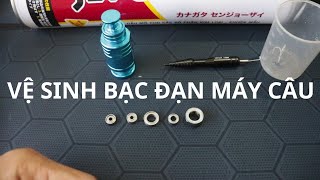 HƯỚNG DẪN VỆ SINH BẠC ĐẠN MÁY CÂU DÀNH CHO NGƯỜI MỚI