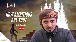 How ambitious are you? | Sheikh Ahmed Ali