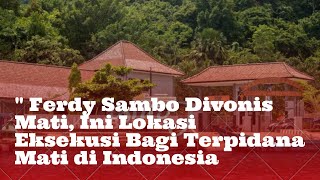 Ferdy Sambo Divonis Mati, Ini Lokasi Eksekusi Bagi Terpidana Mati di Indonesia