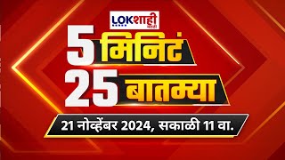 5 Minute 25 Batmya | 11 AM | बातम्यांचा सुपरफास्ट आढावा | Nov 21, 2024 | Lokshahi Marathi News