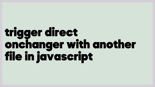 trigger direct onchanger with another file in javascript  (1 answer)