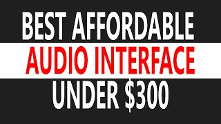 "10 Best" Affordable Audio Interfaces (UNDER $300) for Home Studio Setup