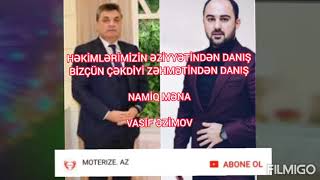 NAMİQ MƏNA , VASİF ƏZİMOV , HƏKİMLƏRİMİZİN ƏZİYYƏTİNDƏN DANIŞ , BİZÇÜN ÇƏKDİYİ ZƏHMƏTİNDƏN DANIŞ