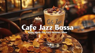 Café Jazz Bossa Nova Playlist 🍂 The Best Relax Music for a Warm and Cozy Autumn Evening Atmosphere