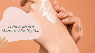 12 Homemade Best Moisturisers For Dry Skin #short