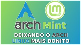 Deixando o Arch Linux Mais Bonito | Arch Mint?