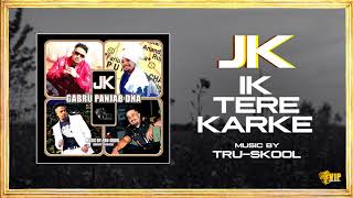 JK  | Ik Tere Karke | Tru-Skool | Full Audio | VIP Records