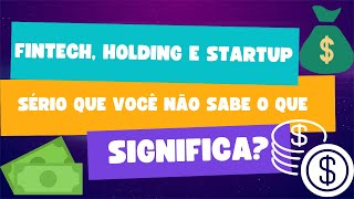 O SIGNIFICADO de FINTECH, HOLDING e STARTUP | ENTENDA as PALAVRAS que ESTÃO MUDANDO o NOSSO DIA-DIA.