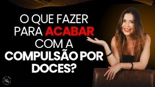 O QUE FAZER PARA ACABAR COM A COMPULSÃO POR DOCES?