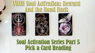 YOUR SOUL ACTIVATION: THE REWARD AND ROAD BACK! SOUL ACTIVATION SERIES PART 5 PICK A CARD