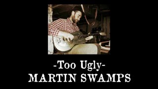 Too Ugly - Martin Swamps