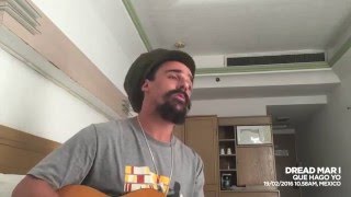 DREAD MAR I - Que Hago Yo [ Acústico 19/02/2016 - México ]