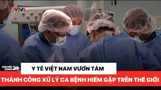 Bác sĩ Việt Nam thành công với ca bệnh hiếm gặp trên thế giới với công nghệ tái tạo xương tiên tiến