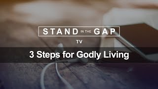 Stand in the Gap TV: 3 Steps to Godly Living