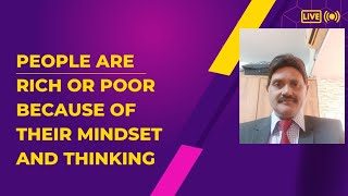 PEOPLE ARE RICH AND POOR BECAUSE OF THEIR MINDSET AND THINKING