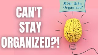 Why You Fail at Organizing and HOW to FIX It