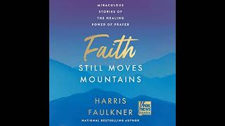 Faith Still Moves Mountains: Miraculous Stories of the Healing Power of Prayer