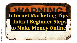 Internet Marketing Tips - Initial Beginner Steps to Make Money Online