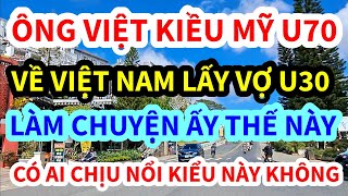 ÔNG VIỆT KIỀU MỸ, U70 VỀ VIỆT NAM LẤY VỢ, LÀM CHUYỆN ẤY THẾ NÀY, CÁI KẾT KHÔNG AI NGỜ