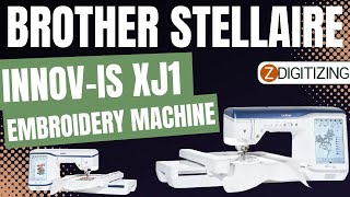 Brother Stellaire Innov-ís XJ1 Embroidery Machine Review || ZDigitizing