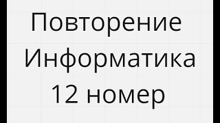 12 номера Повторение Егэ Информатика