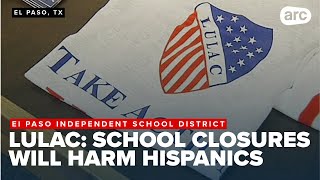 LULAC urges El Paso school district to halt vote on school closures