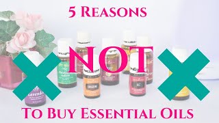 5 Reasons Not To Buy Essential Oils| The Oily Life