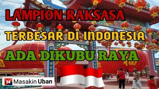 LAMPION TERBESAR DI INDONESIA ||  VIHARA TRI DHARMA HIAN TIAN SIANG TE ||    KALIMANTAN BARAT