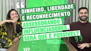 DINHEIRO, LIBERDADE E RECONHECIMENTO ASSESSORANDO INFLUS. É POSSÍVEL?|Podcast Por Trás da Influência