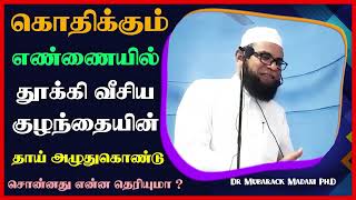 கொதிக்கும் எண்ணையில் தூக்கி வீசிய குழந்தையின் தாய் அழுதுகொண்டு சொன்னது என்ன தெரியுமா ?  ┇ Dr Mubarak