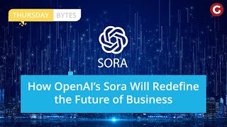 Thursday Bytes | How OpenAI’s Sora Will Redefine the Future of Business