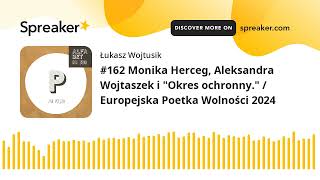 #162 Monika Herceg, Aleksandra Wojtaszek i "Okres ochronny." / Europejska Poetka Wolności 2024