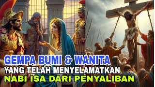 GEMPA BUMI & WANITA YANG TELAH MENYELAMATKAN NABI ISA DARI PENYALIBAN