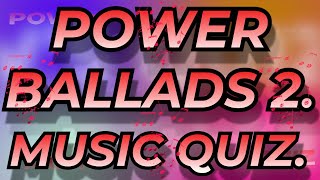 POWER BALLADS 2 Music Quiz. Exercise your Music Knowledge Name the song from the 10 second intro.