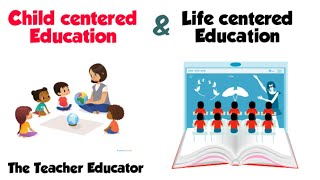 Child centered & Life centered Education